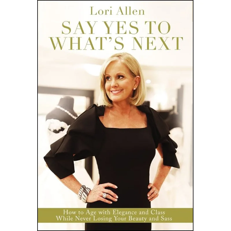 Say Yes To What's Next: How To Age With Elegance And Class While Never Losing / Beauty (Paperback)